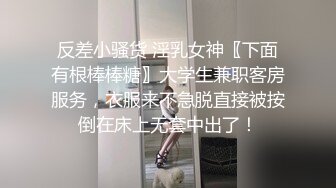 反差小骚货 淫乳女神〖下面有根棒棒糖〗大学生兼职客房服务，衣服来不急脱直接被按倒在床上无套中出了！