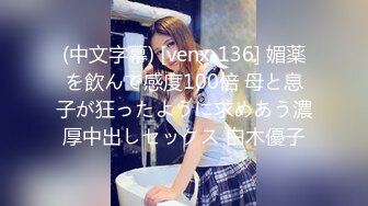 (中文字幕) [venx-136] 媚薬を飲んで感度100倍 母と息子が狂ったように求めあう濃厚中出しセックス 白木優子