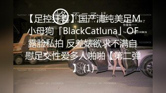 【足控狂喜】国产清纯美足M小母狗「BlackCatluna」OF露脸私拍 反差婊欲求不满自慰足交性爱多人啪啪【第二弹】 (1)