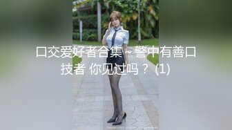 口交爱好者合集～警中有善口技者 你见过吗？ (1)