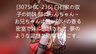 [307SHIC-236] 白石家の双子の姉妹 姉のらんちゃん～お兄ちゃんは甘い匂いの香る密室で妹に誘惑されて､夢のような淫靡な時間を過ごす…～